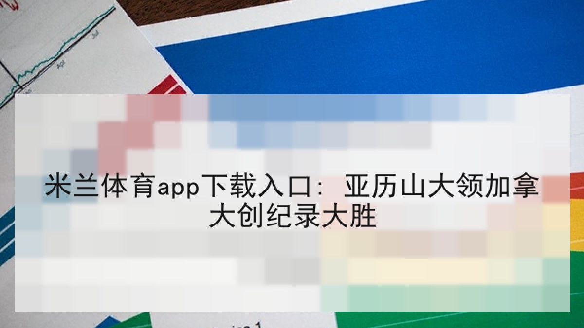 米兰体育app下载入口: 亚历山大领加拿大创纪录大胜
